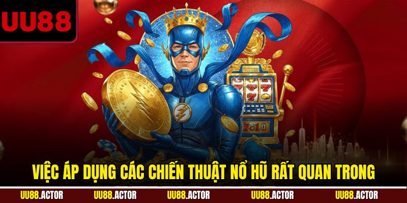 Việc áp dụng các chiến thuật nổ hũ rất quan trọng